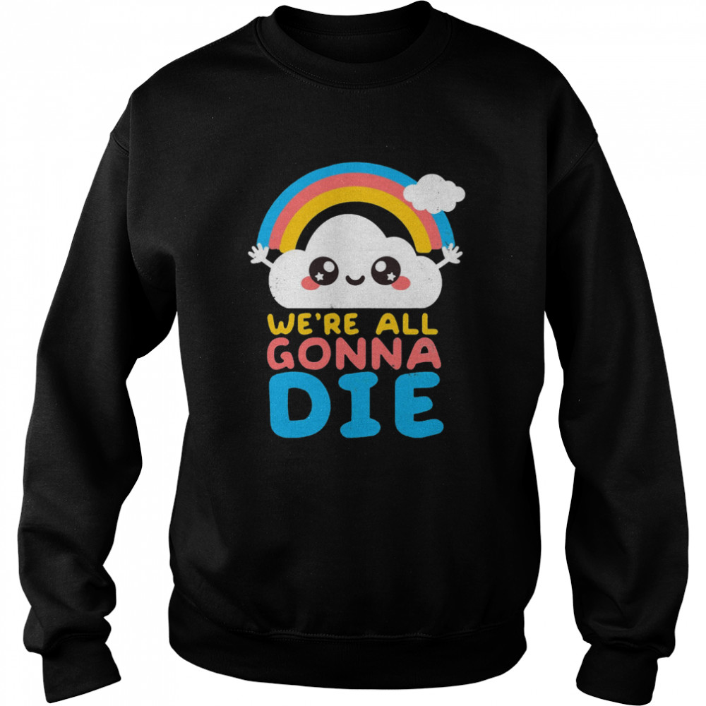 We’re All Gonna Die  Unisex Sweatshirt