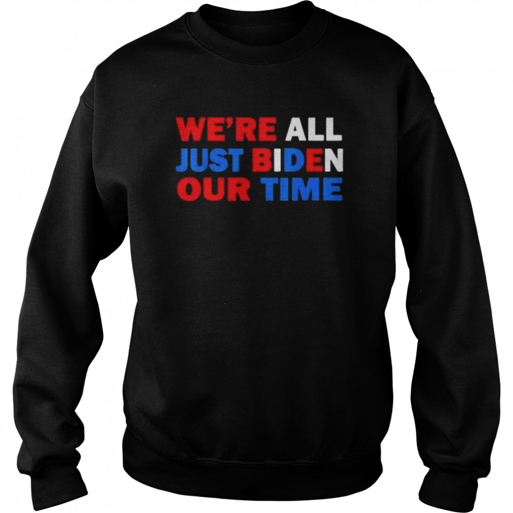 Were all just biden our time 2022  Unisex Sweatshirt