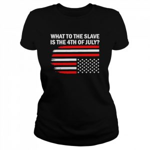 What To The Slave Is The 4th of July American Flag 2022 Shirt Classic Women's T-shirt