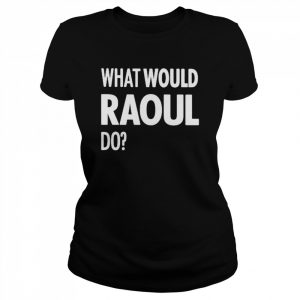 What Would Raoul Do Shirt Classic Women's T-shirt