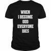 When I Become God Everyone Dies Shirt Classic Men's T-shirt