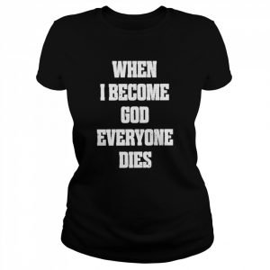 When I Become God Everyone Dies Shirt Classic Women's T-shirt