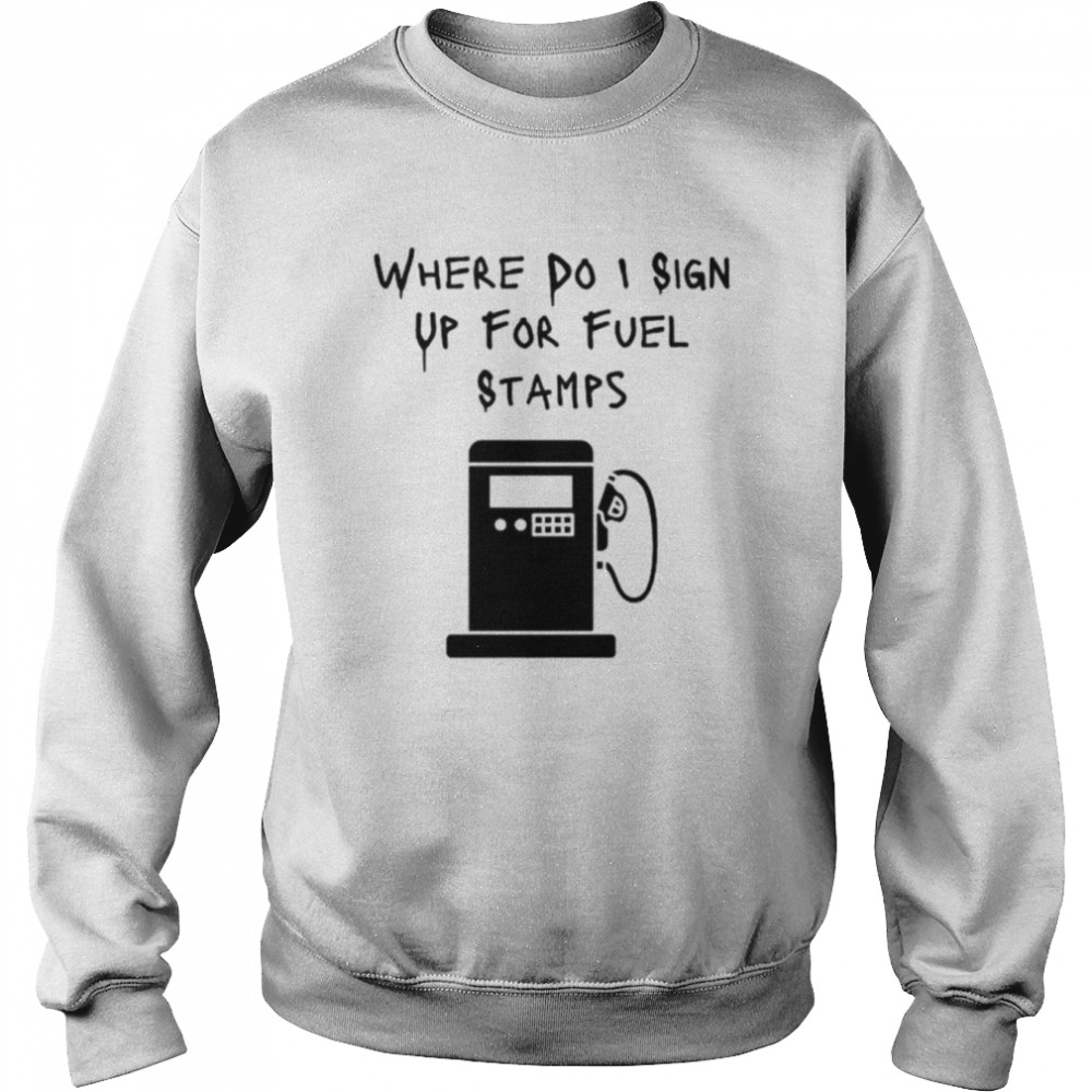 Where Do I Sign Up For Fuel Stamps  Unisex Sweatshirt