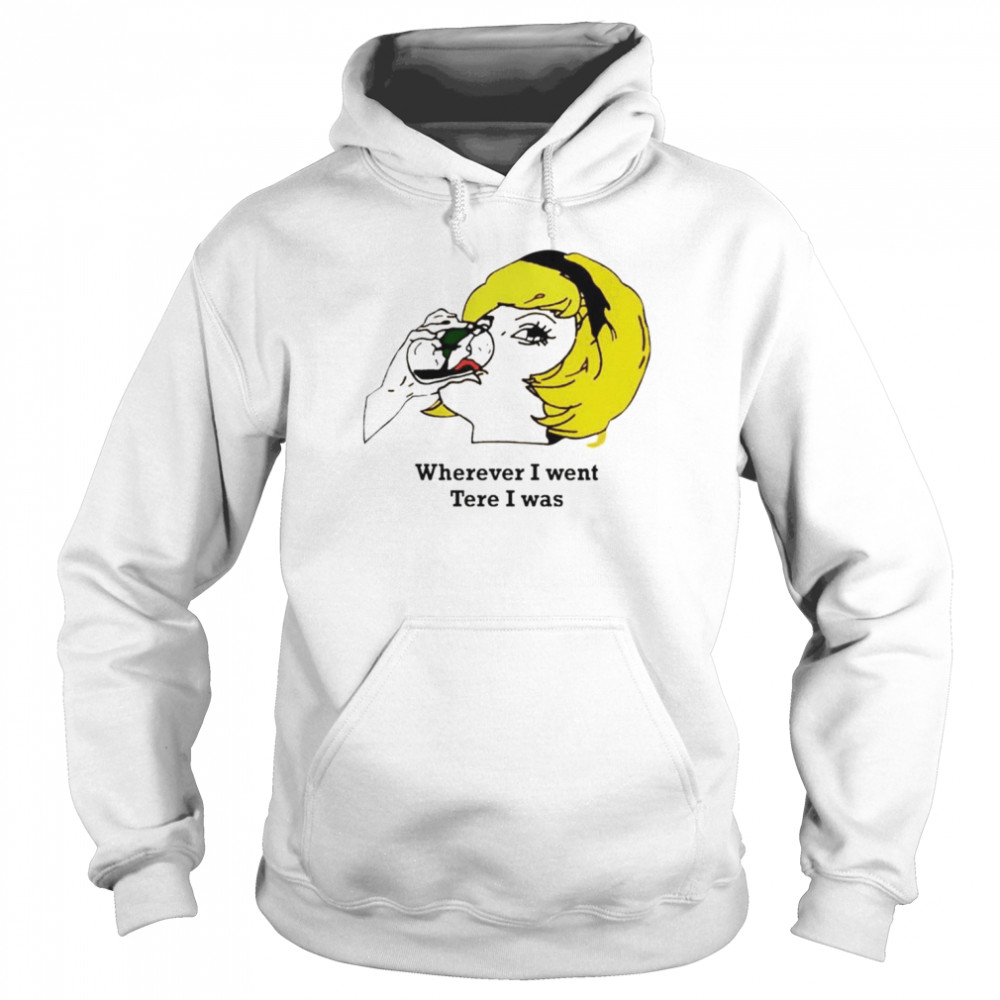 Wherever I Went Tere I Was T- Unisex Hoodie