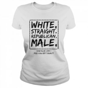 White Straight Republican Male How Olse Can I Piss You Off Today  Classic Women's T-shirt