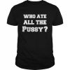 Who ate all the pussy  Classic Men's T-shirt