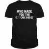 Who made you the coochie boss  Classic Men's T-shirt