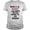 Who tf is harry and why are we going his house  Classic Men's T-shirt