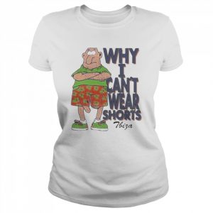 Why I Can’t Wear Shorts Funny Shirt Classic Women's T-shirt