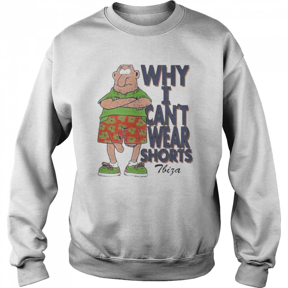 Why I Can’t Wear Shorts Funny Shirt Unisex Sweatshirt