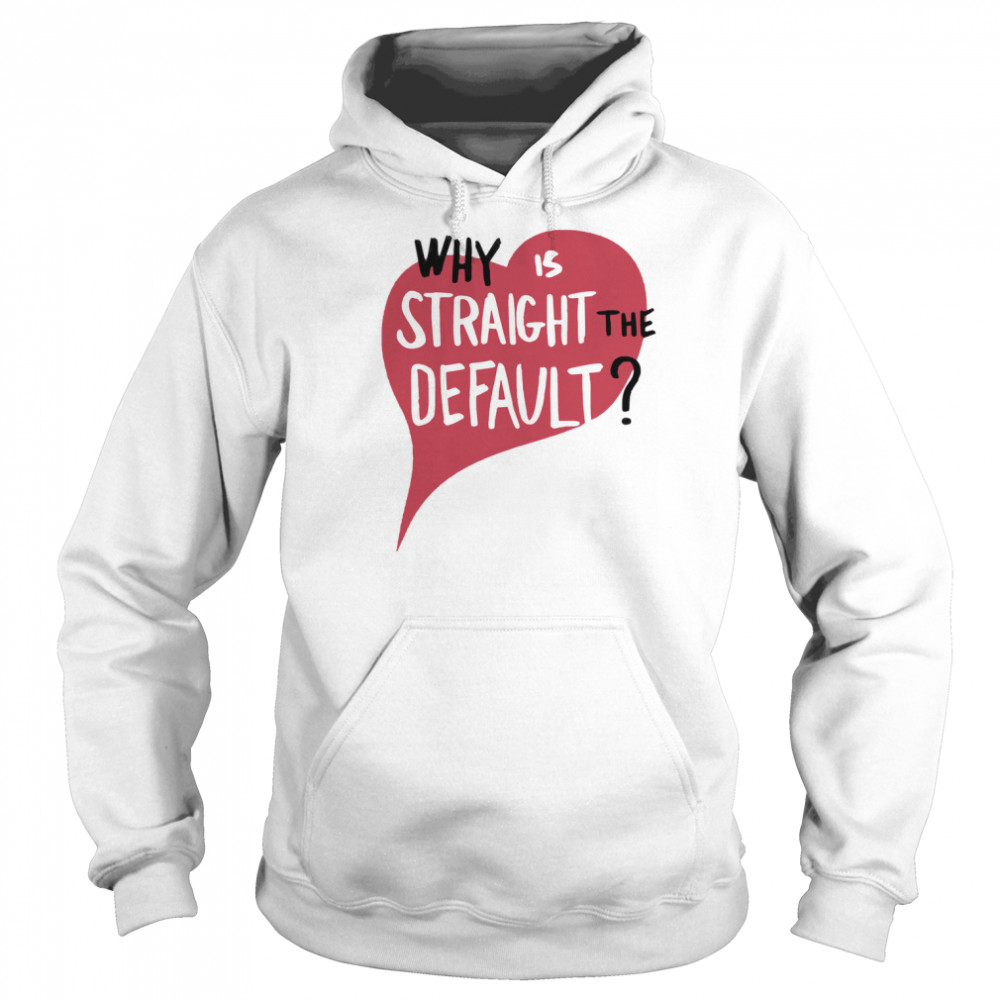 Why is straight the default  Unisex Hoodie