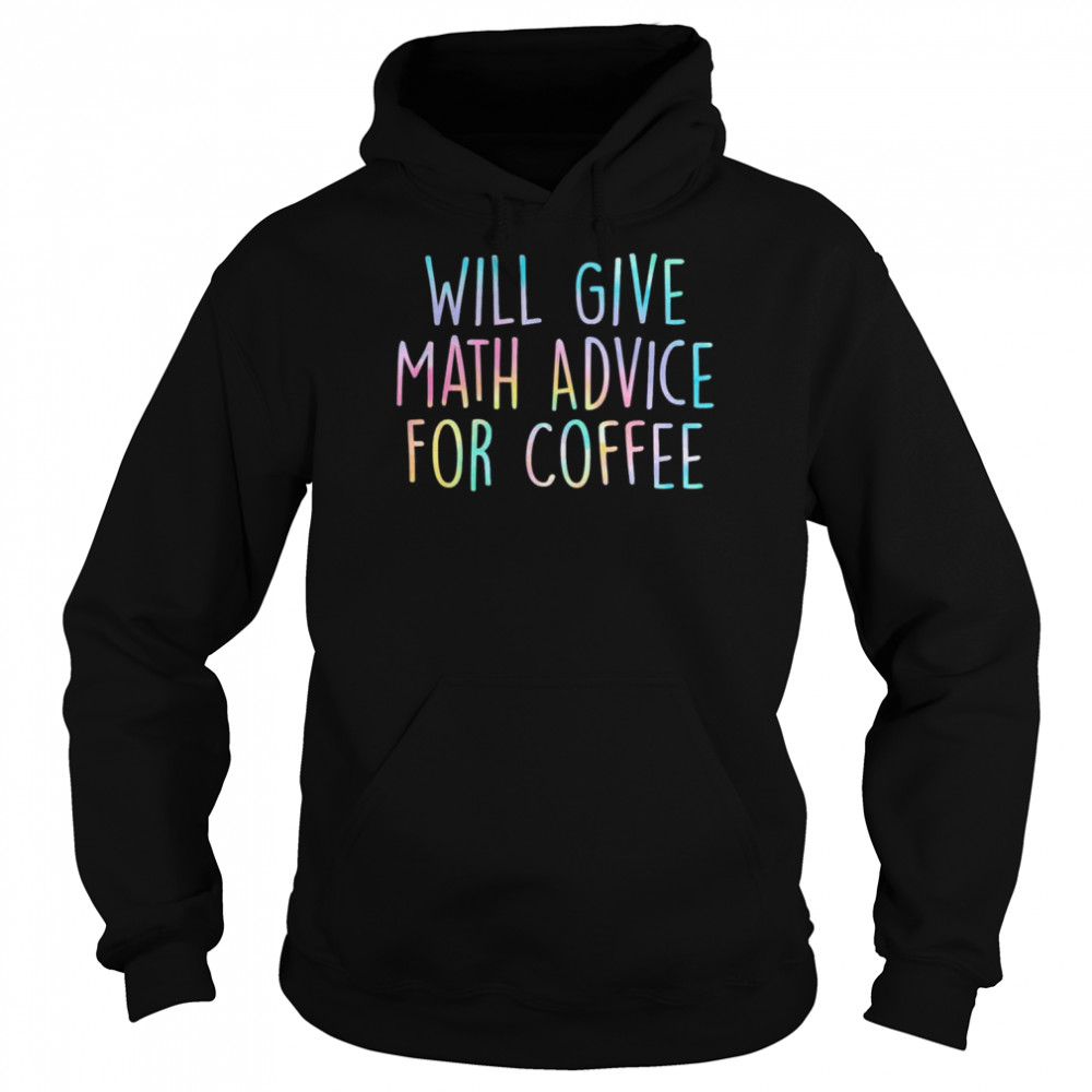 Will Give Math Advice For Coffee Math Teacher Back To School T-Shirt Unisex Hoodie