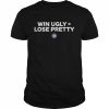 Win Ugly Lose Pretty T Shirt Winning Ugly Is Better Than Losing Pretty Shirt Classic Men's T-shirt