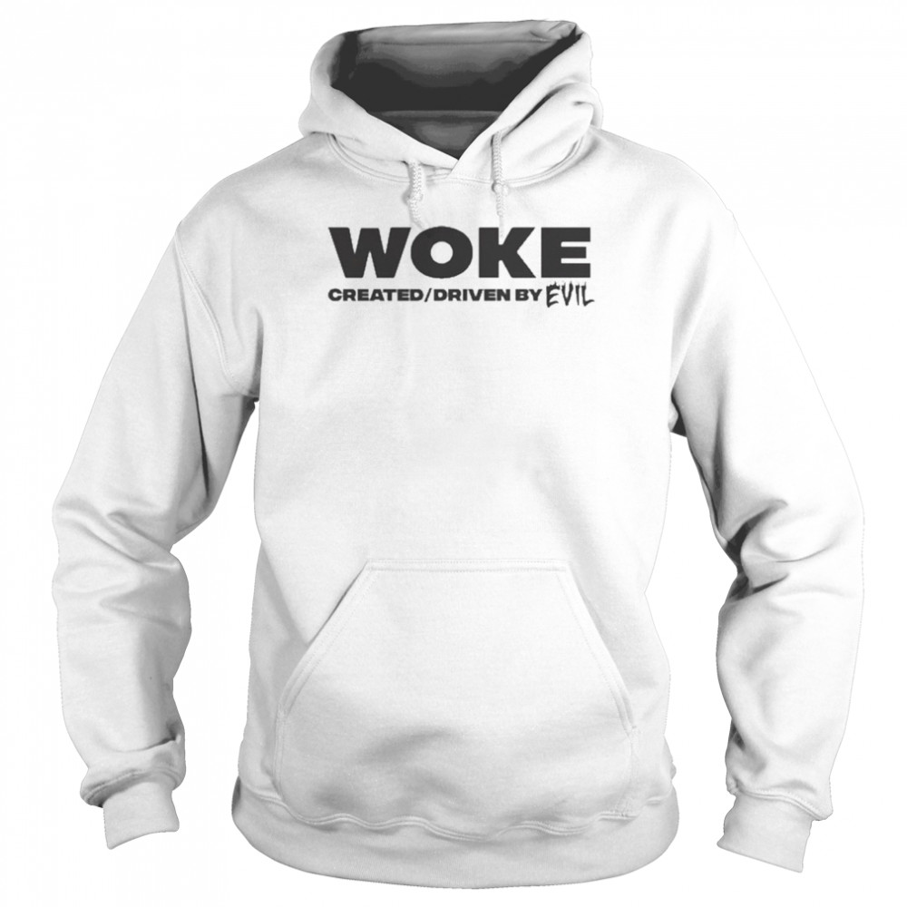 Woke Created And Driven By Evil Shirt Unisex Hoodie