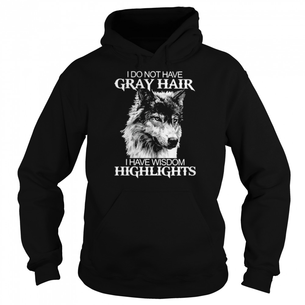 Wolf I do not have gray hair I have wisdom Highlights 2022  Unisex Hoodie