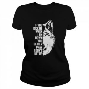 Wolf If You kick me when I am down You better pray I don’t get up 2022  Classic Women's T-shirt