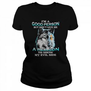 Wolf I’m a good person but don’t give me a reason to show me Evil side  Classic Women's T-shirt