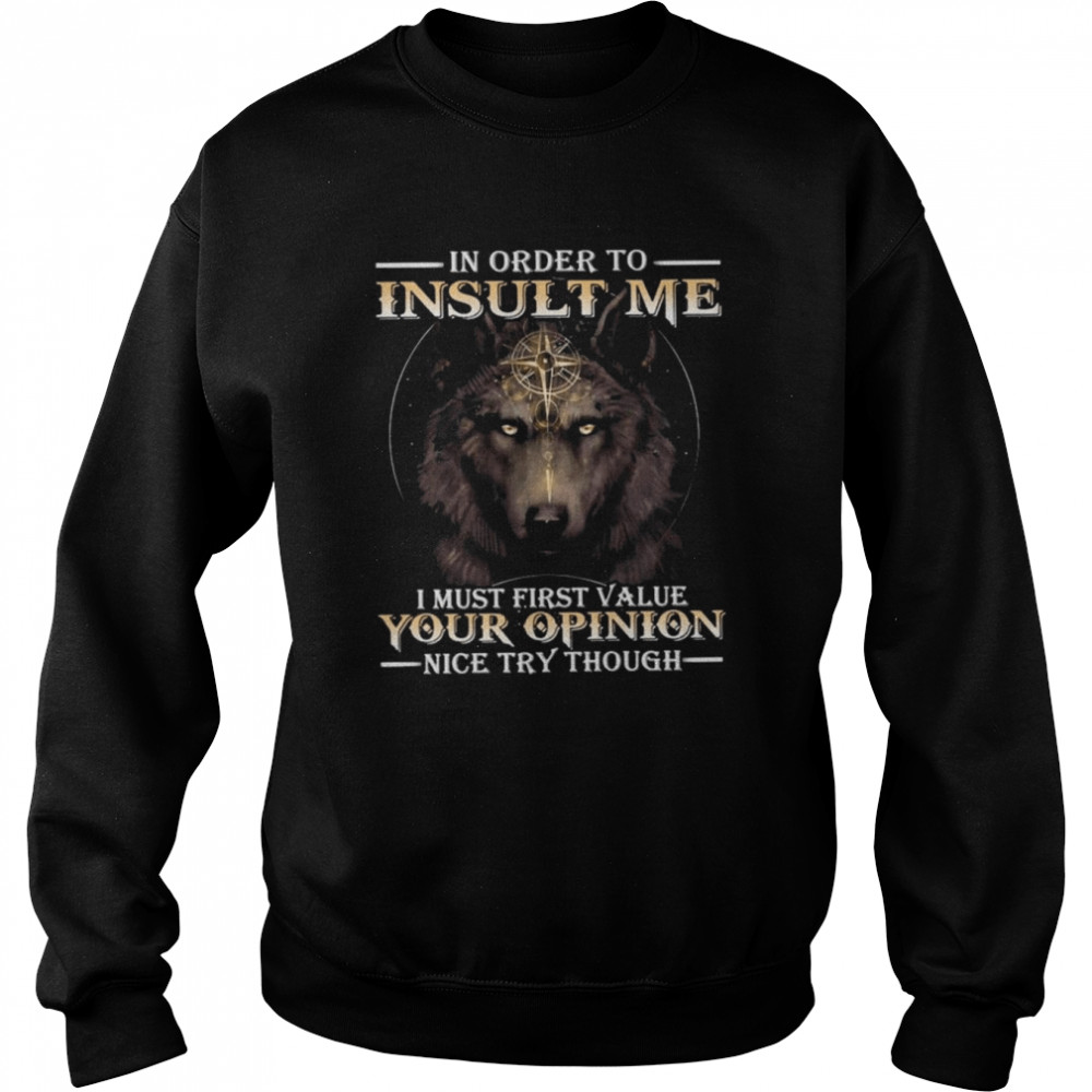 Wolf in order to Insult me I must first value your Opinion nice try though 2022  Unisex Sweatshirt