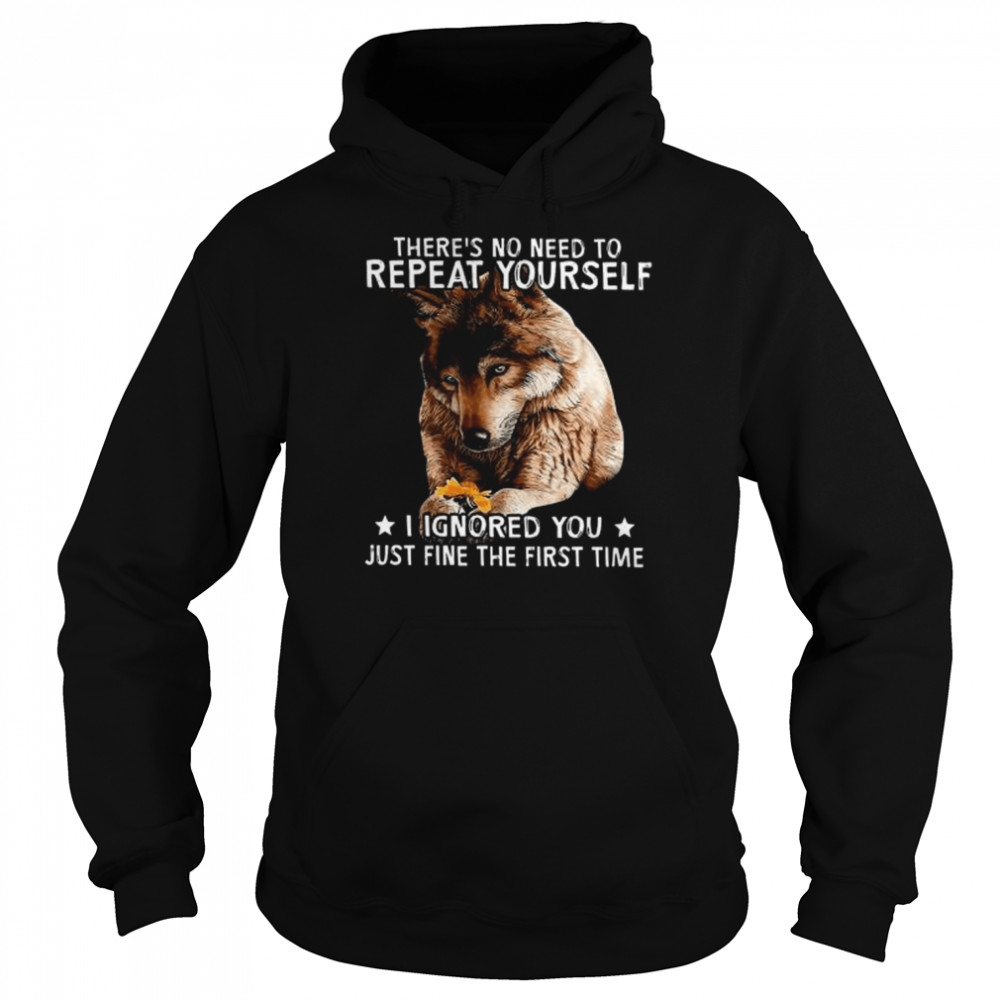 Wolf there’s no need to repeat yourself I ignored you just fine the first time  Unisex Hoodie