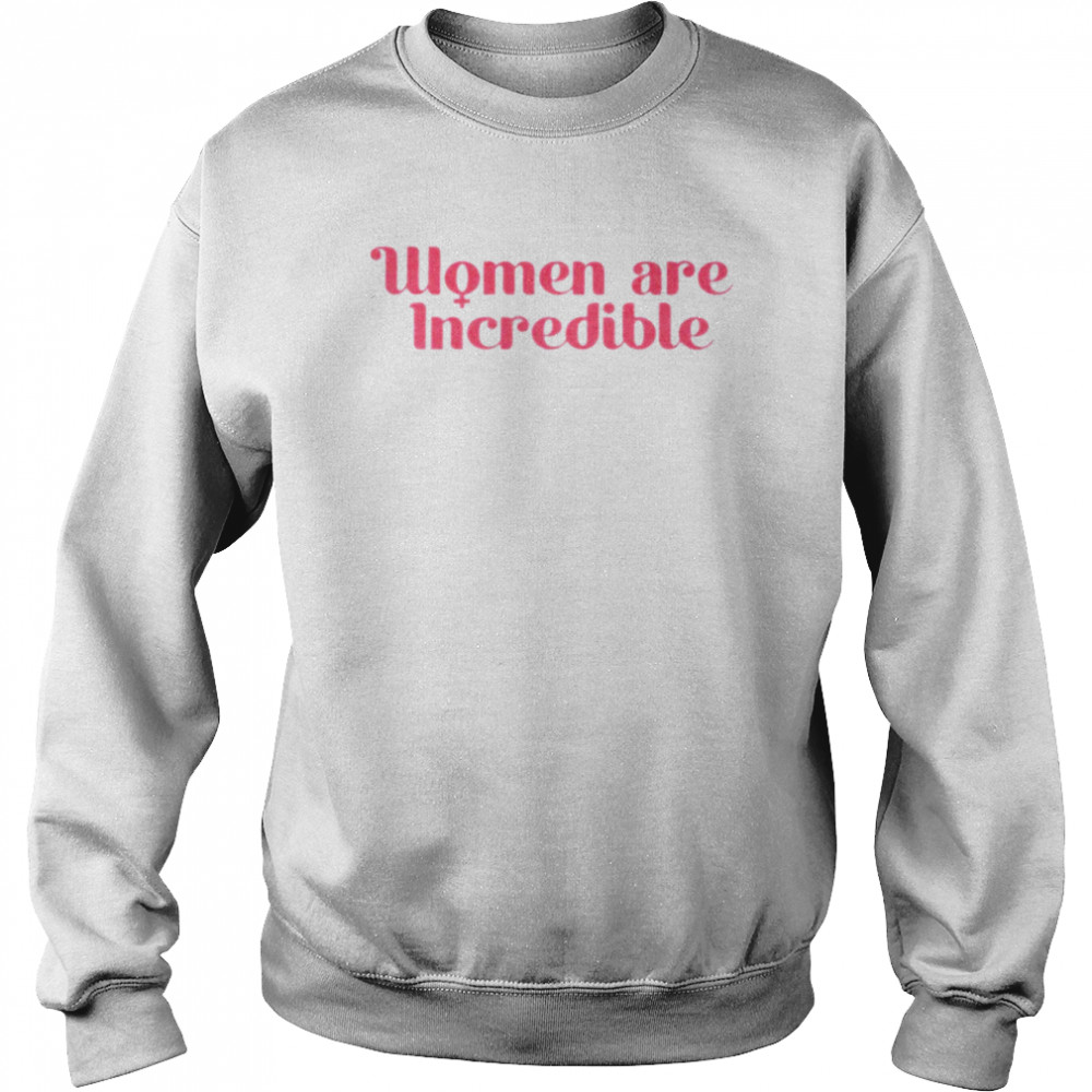 Women are incredible  Unisex Sweatshirt