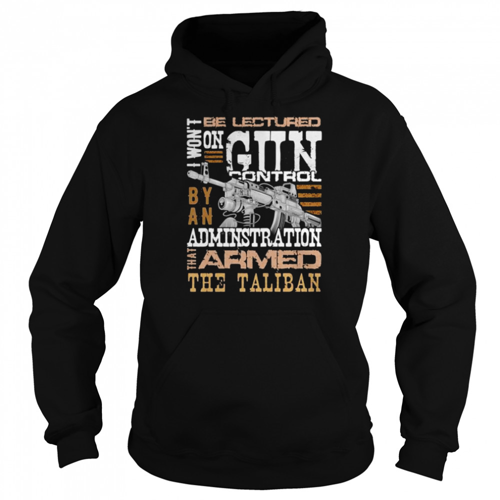 Won’t be lectured gun control by an administration that armed the Taliban  Unisex Hoodie