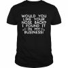 Would you like your nose back I found it in my business  Classic Men's T-shirt