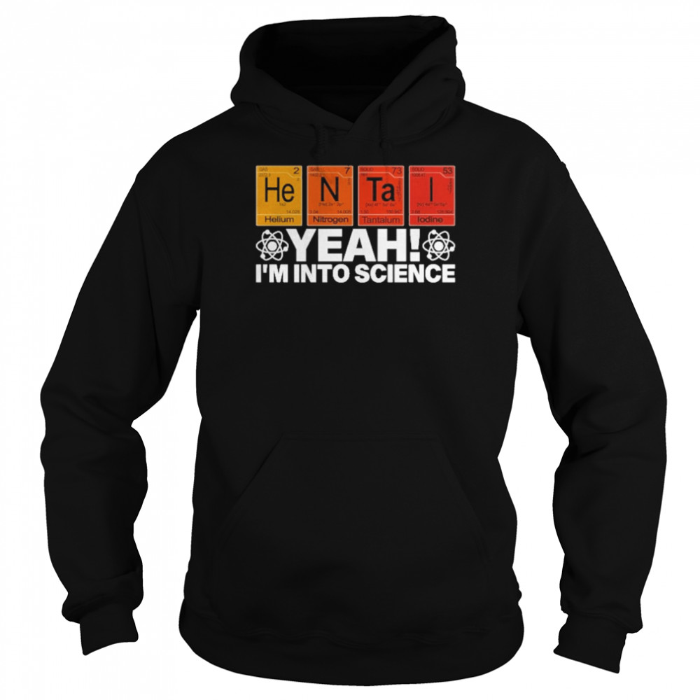 Yeah I’m Into Science Shirt Unisex Hoodie