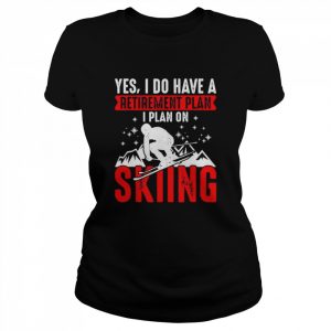 Yes I Do Have A Retirement Plan I Plan On Skiing Shirt Classic Women's T-shirt