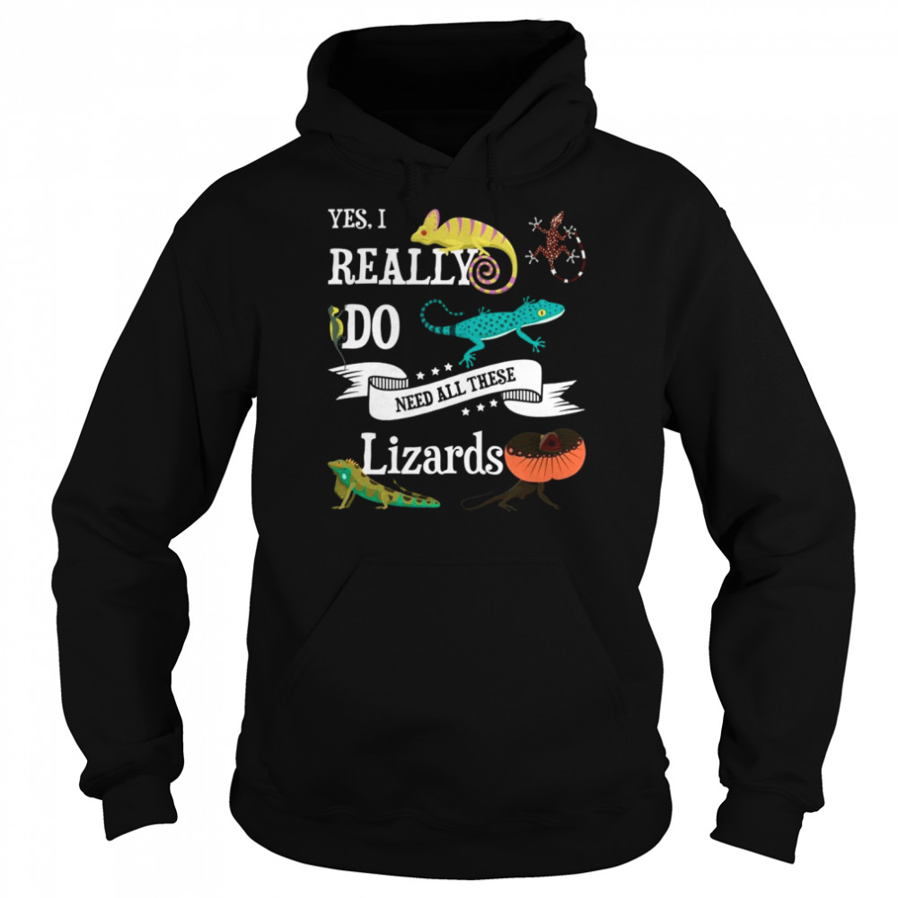 Yes I Do Need All These Lizards T-Shirt Unisex Hoodie