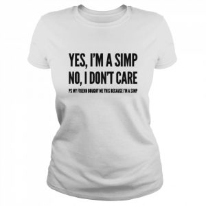 Yes I’m A Simp No I Don’t Care  Classic Women's T-shirt