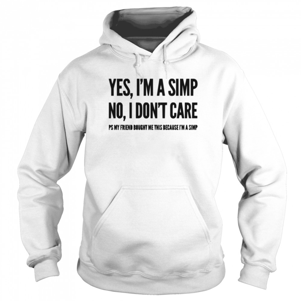 Yes I’m A Simp No I Don’t Care  Unisex Hoodie