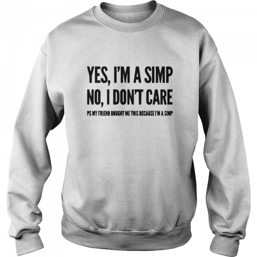 Yes I’m A Simp No I Don’t Care  Unisex Sweatshirt