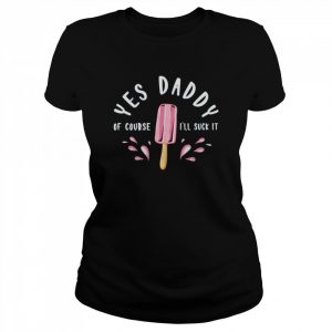 Yes daddy ill suck it  Classic Women's T-shirt