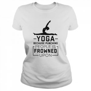 Yoga because punching people is frowned upon  Classic Women's T-shirt