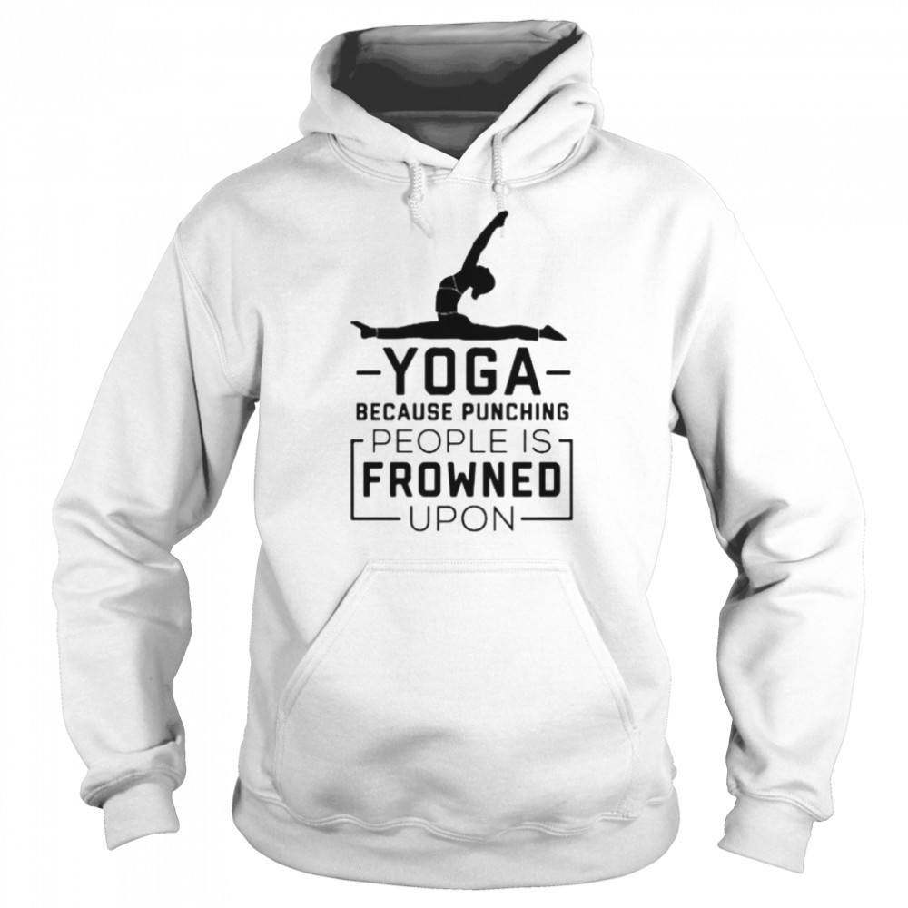 Yoga because punching people is frowned upon  Unisex Hoodie