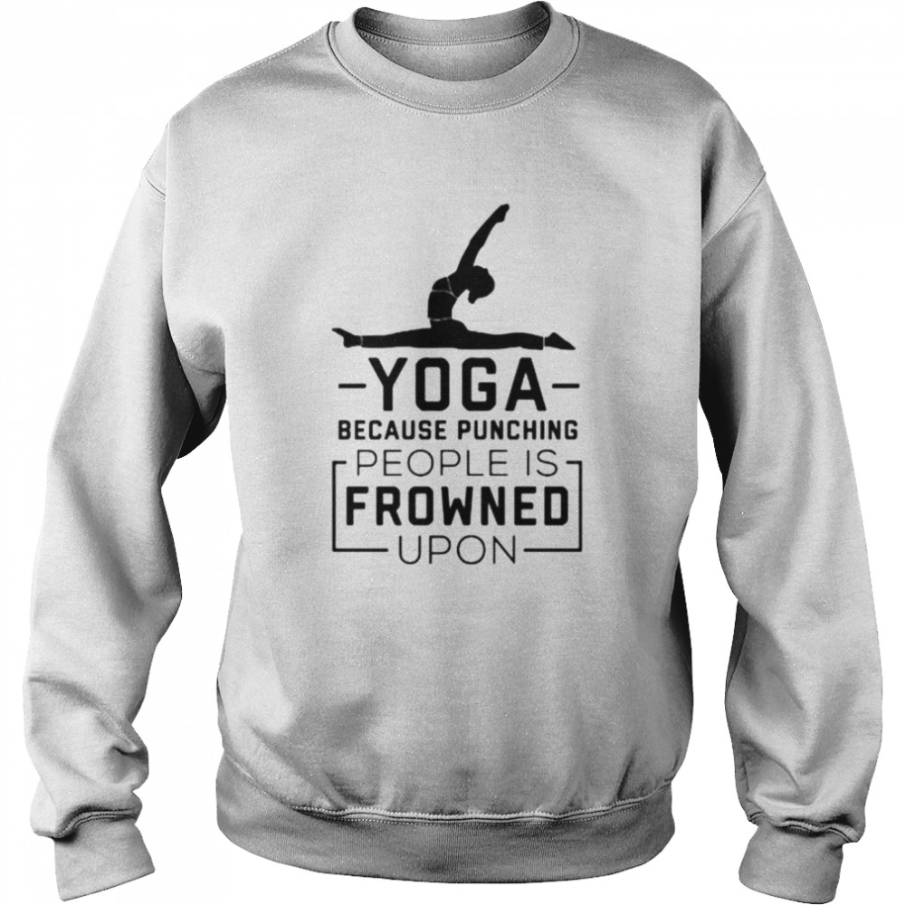 Yoga because punching people is frowned upon  Unisex Sweatshirt