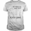 You Never Get Over Your First Love Shirt Classic Men's T-shirt