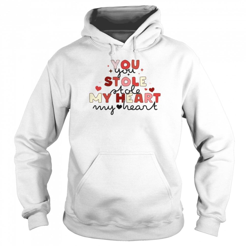 You Stole My Heart Valentine Day Love Shirt Unisex Hoodie