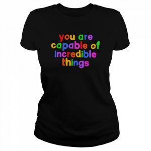 You are capable of incredible things  Classic Women's T-shirt