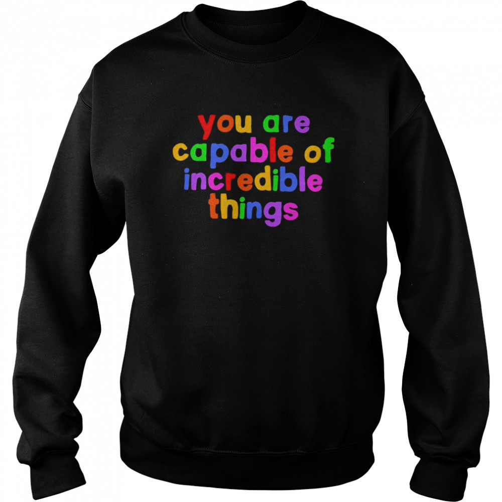 You are capable of incredible things  Unisex Sweatshirt