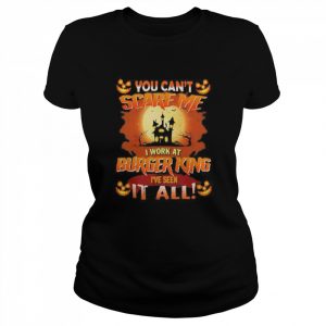 You can’t Scare Me I Work At Burger King i’ve Seen It All Halloween 2022  Classic Women's T-shirt