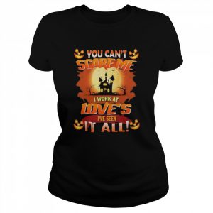 You can’t Scare Me I Work At Love’s i’ve Seen It All Halloween 2022  Classic Women's T-shirt