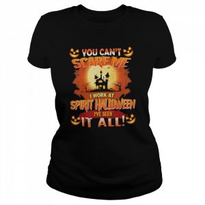 You can’t Scare Me I Work At Spirit Halloween i’ve Seen It All Halloween 2022  Classic Women's T-shirt