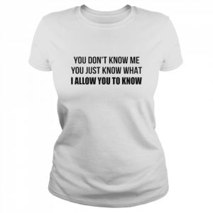 You don’t know me You just know what I allow You to know  Classic Women's T-shirt