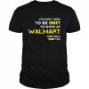 You don’t need to be crazy to work at walmart they will train you  Classic Men's T-shirt