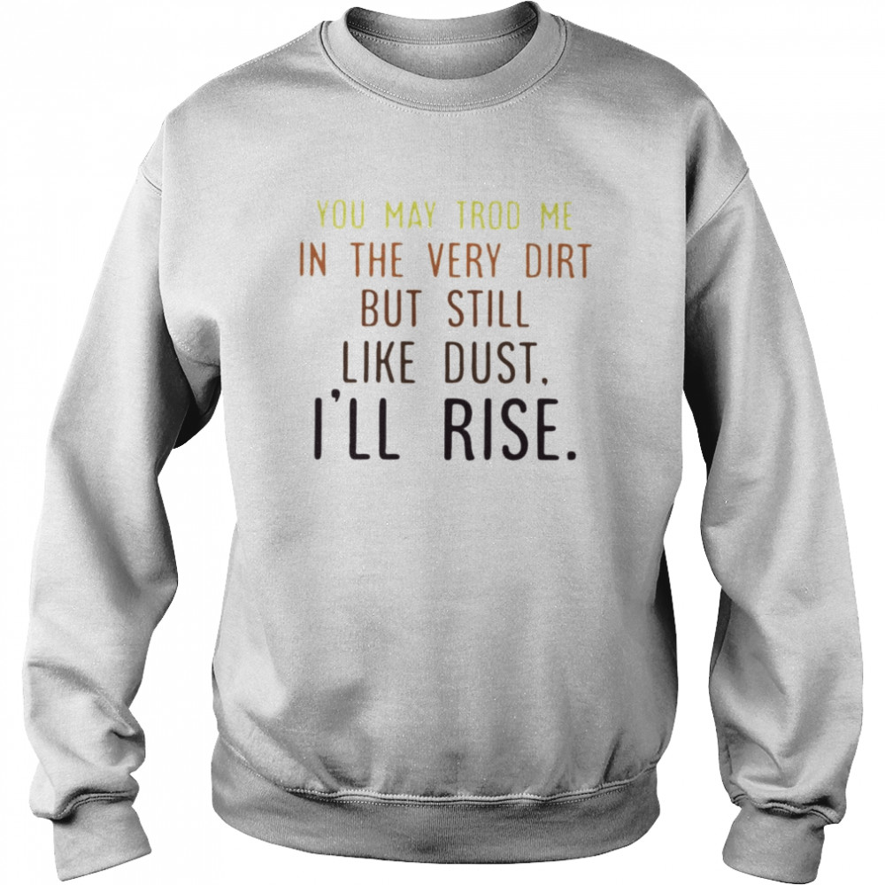 You may trod me in the very dirt  Unisex Sweatshirt