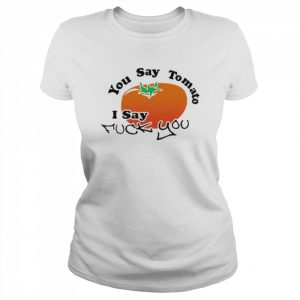 You say tomato I say fuck you  Classic Women's T-shirt