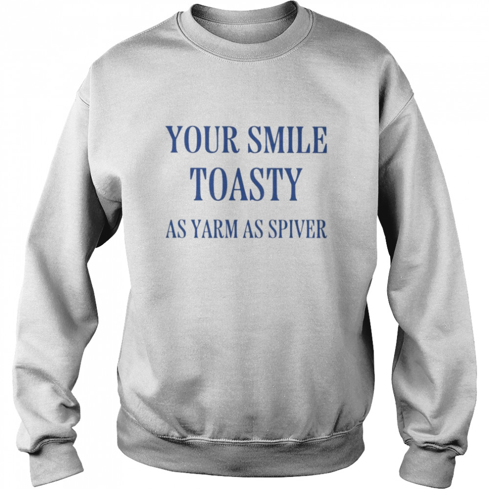 Your smile toasty as yarm as spiver  Unisex Sweatshirt