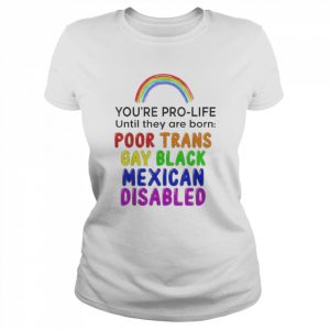 You’re Prolife Until They Are Born Poor Trans Gay Black Shirt Classic Women's T-shirt