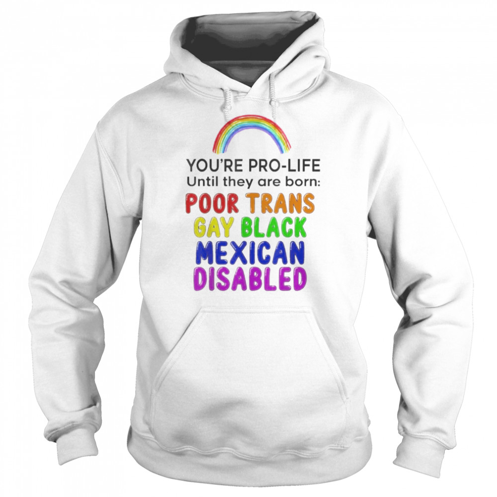 You’re Prolife Until They Are Born Poor Trans Gay Black Shirt Unisex Hoodie